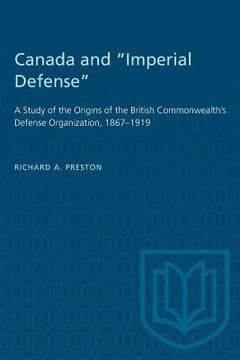 portada Canada and "Imperial Defense": A Study of the Origins of the British Commonwealth's Defense Organization, 1867-1919 (in English)
