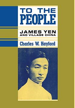 portada To the People: James yen and Village China (The U. S. And Pacific Asia: Studies in Social, Economic, and Politcal Interaction) (en Inglés)