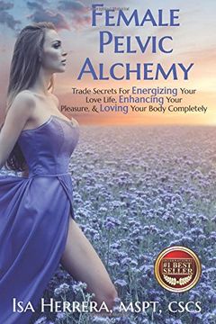 portada Female Pelvic Alchemy: Trade Secrets for Energizing Your Love Life, Enhancing Your Pleasure & Loving Your Body Completely (en Inglés)
