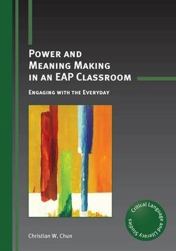 portada Power and Meaning Making in an EAP Classroom: Engaging with the Everyday (Critical Language and Literacy Studies)