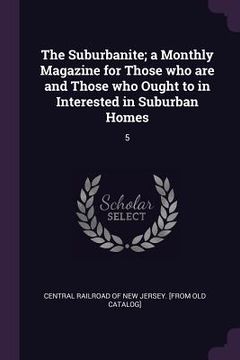 portada The Suburbanite; a Monthly Magazine for Those who are and Those who Ought to in Interested in Suburban Homes: 5 (in English)