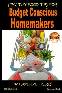 portada Healthy Food Tips for Budget Conscious Homemakers (en Inglés)