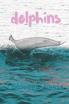portada Dolphins Coloring Sheets: 30 Dolphins Drawings, Coloring Sheets Adults Relaxation, Coloring Book for Kids, for Girls, Volume 10 (en Inglés)