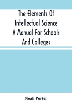 portada The Elements Of Intellectual Science A Manual For Schools And Colleges. Abridged From The Human Intellect (in English)