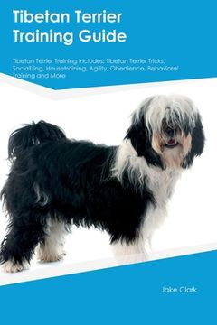 portada Tibetan Terrier Training Guide Tibetan Terrier Training Includes: Tibetan Terrier Tricks, Socializing, Housetraining, Agility, Obedience, Behavioral T (en Inglés)