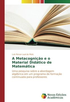 portada A Metacognição e o Material Didático de Matemática: Uma pesquisa sobre a abordagem algébrica em um programa de formação continuada para professores