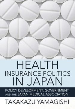 portada Health Insurance Politics in Japan: Policy Development, Government, and the Japan Medical Association (en Inglés)