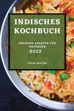 portada Indisches Kochbuch 2022: Indische Rezepte Für Anfänger (en Alemán)