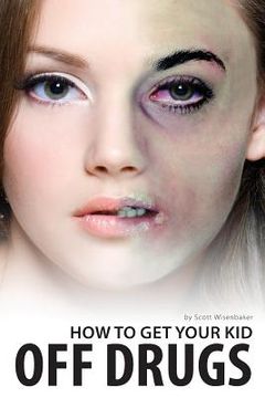 portada How To Get Your Kid Off Drugs (en Inglés)