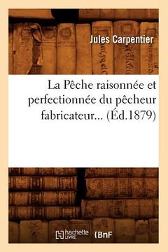 portada La Pêche Raisonnée Et Perfectionnée Du Pêcheur Fabricateur (Éd.1879) (en Francés)