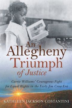 portada An Allegheny Triumph of Justice: Carrie Williams' Courageous Fight for Equal Rights in the Early Jim Crow Era (en Inglés)