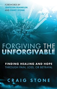 portada Forgiving the Unforgivable: Finding Healing and Hope Through Pain, Loss, or Betrayal (en Inglés)