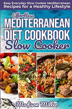 portada Effortless Mediterranean Diet Slow Cooker Cookbook: Easy Everyday Slow Cooker Mediterranean Recipes for a Healthy Lifestyle: 2 (Mediterranean Cooking) (en Inglés)