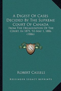portada a digest of cases decided by the supreme court of canada: from the organization of the court, in 1875, to may 1, 1886 (1886)