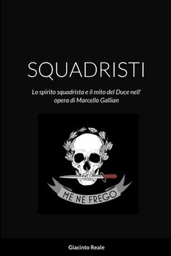portada Squadristi: Lo spirito squadrista e il mito del Duce nell' opera di Marcello Gallian (en Italiano)