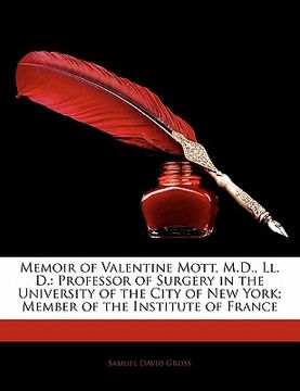 portada memoir of valentine mott, m.d., ll. d.: professor of surgery in the university of the city of new york; member of the institute of france (en Inglés)