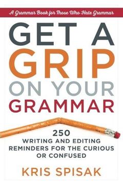 portada Get A Grip On Your Grammar: 250 Writing And Editing Reminders For The Curious Or Confused (in English)