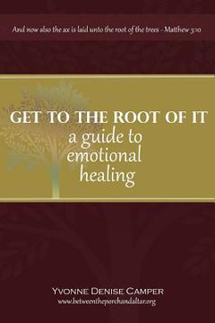 portada Get to the Root of It: A guide to emotional healing
