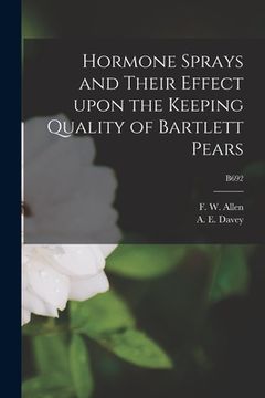 portada Hormone Sprays and Their Effect Upon the Keeping Quality of Bartlett Pears; B692 (en Inglés)