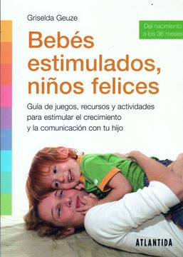 portada Bebés Estimulados, Niños Felices: Guía de Juegos, Recursos y Actividades Para Estimular el Crecimiento y la Comunicación con tu Hijo