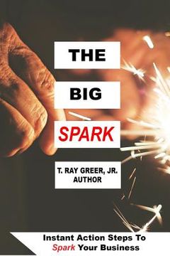 portada The Big Spark: Instant Action Steps To Spark Your Business (en Inglés)