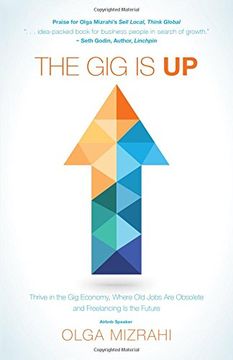 portada The Gig Is Up : Thrive in the Gig Economy, Where Old Jobs Are Obsolete and Freelancing Is the Future (en Inglés)