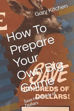 portada How To Prepare Your Own Big Game: Save Hundreds of Dollars