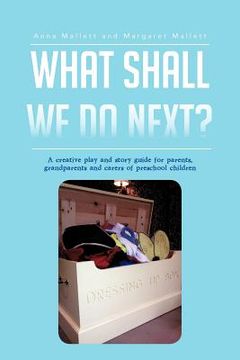 portada what shall we do next?: a creative play and story guide for parents, grandparents and carers of preschool children (en Inglés)