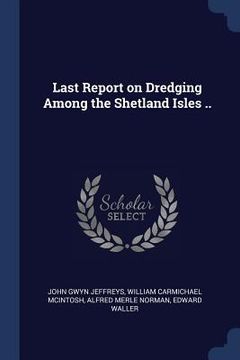 portada Last Report on Dredging Among the Shetland Isles .. (in English)