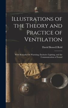 portada Illustrations of the Theory and Practice of Ventilation: With Remarks On Warming, Exclusive Lighting, and the Communication of Sound (en Inglés)