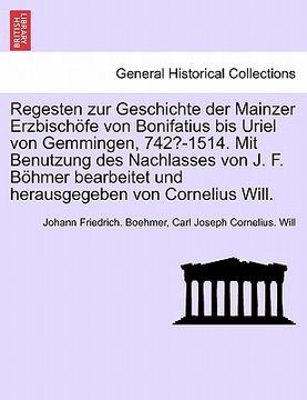 portada Regesten zur Geschichte der Mainzer Erzbischöfe von Bonifatius bis Uriel von Gemmingen, 742?-1514. Mit Benutzung des Nachlasses von J. F. Böhmer bearb (in German)