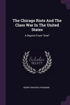 portada The Chicago Riots And The Class War In The United States: A Reprint From "time" (en Inglés)