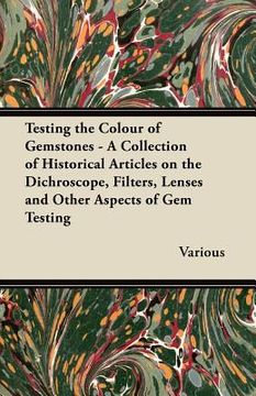 portada testing the colour of gemstones - a collection of historical articles on the dichroscope, filters, lenses and other aspects of gem testing (en Inglés)