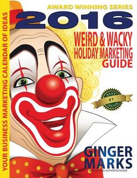 portada 2016 Weird & Wacky Holiday Marketing Guide: Your business marketing calendar of ideas (en Inglés)