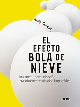 Libro Efecto Bola de Nieve, el. Una Mejor Comunicación Para Obtener  Resultados Imparables De Andy Bounds - Buscalibre