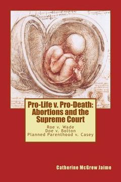 portada Pro-Life v. Pro-Death: Abortions and the Supreme Court: Roe v. Wade, Doe v. Bolton, Planned Parenthood v. Casey (en Inglés)