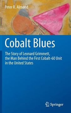 portada cobalt blues: the story of leonard grimmett, the man behind the first cobalt-60 unit in the united states (in English)