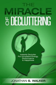 portada Declutter Your Life - The Miracle of Decluttering: Instantly Declutter For Increased Energy, Performance, and Happiness (in English)