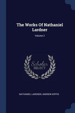 portada The Works Of Nathaniel Lardner; Volume 2 (en Inglés)