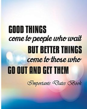 portada Important Dates Book: Good Things Come To People Who wait But Berrer Things ComeTo Those Who Go Out And Get Them.