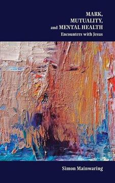 portada Mark, Mutuality, and Mental Health: Encounters with Jesus (Society of Biblical Literature Semeia Studies)
