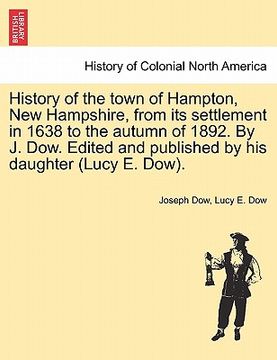 portada history of the town of hampton, new hampshire, from its settlement in 1638 to the autumn of 1892. by j. dow. edited and published by his daughter (luc (en Inglés)