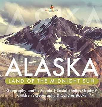 portada Alaska: Land of the Midnight sun | Geography and its People | Social Studies Grade 3 | Children'S Geography & Cultures Books (en Inglés)