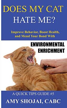 portada Does my cat Hate Me? Improve Behavior, Boost Health, & Mend Your Bond With Environmental Enrichment (a Quick-Tips Guide) (en Inglés)