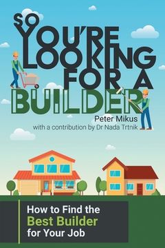 portada So You're Looking for a Builder: How to Find the Best Builder for Your Job (en Inglés)