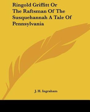 portada ringold griffitt or the raftsman of the susquehannah a tale of pennsylvania (in English)