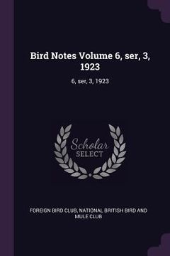 portada Bird Notes Volume 6, ser, 3, 1923: 6, ser, 3, 1923 (in English)
