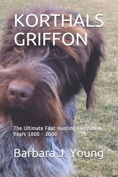 portada Korthals Griffon: The Ultimate Foot Hunting Companion Years 1800 - 2000 (en Inglés)