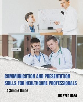 portada Communication and Presentation Skills for Healthcare Professionals a Simple Guide (en Inglés)