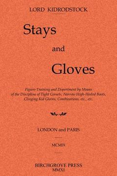 portada stays and gloves: figure-training and deportment by means of the discipline of tight corsets, narrow high-heeled boots, clinging kid glo (en Inglés)